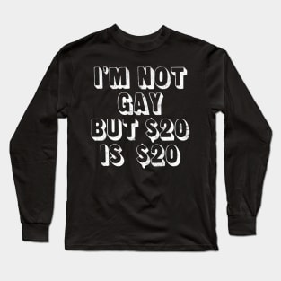 I'm Not Gay But $20 Is $20  / Humorous Slogan Design Long Sleeve T-Shirt